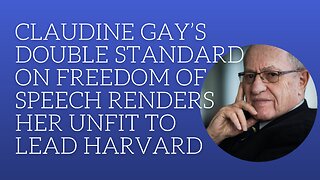 Claudine Gay's doubles stand o freedom of speech renders her unfit to lead Harvard