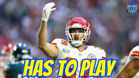 Travis Kelce has to Play!