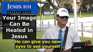 Jesus 101- Your Image Can be Healed in Jesus