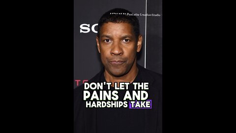 Dont let the PAIN & Hardships take over your Life : By Denzel Washington.