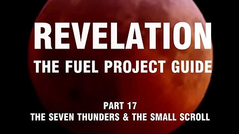 Revelation: The Fuel Project Guide (Part 17 - The Seven Thunders & The Small Scroll)