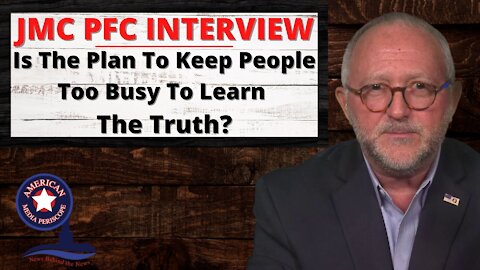 JMC PFC INTERVIEW - Is The Plan To Keep People Too Busy To Learn The Truth?