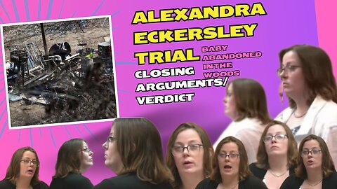 Alexandra Eckersley Trial "Baby Eckersley, a Christmas Miracle." Part 7 Closing Arguments & VERDICT