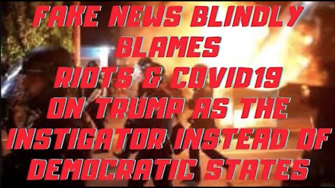 Ep.136 | FAKE NEWS BLINDLY BLAMES RIOTS AND COVID19 ON TRUMP AS THE INSTIGATOR INSTEAD OF DEMOCRATS