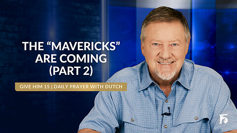 The "Mavericks" Are Coming (Part 2) | Give Him 15: Daily Prayer with Dutch | July 16, 2024