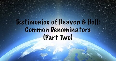 Testimonies of Heaven & Hell: Common Denominators (Part 2/2)