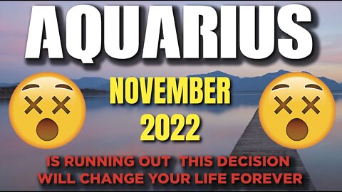 Aquarius ♒ Time Is Running Out This Decision Will Change Your Life Forever NOVEMBER 2022 ♒