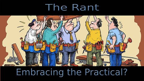 The Rant-Embracing the Practical?
