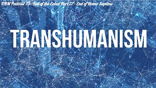 EP 73 | Sequel To The Fall of Cabal Part 27 - WEF End of Homo Sapiens/TransHumanism