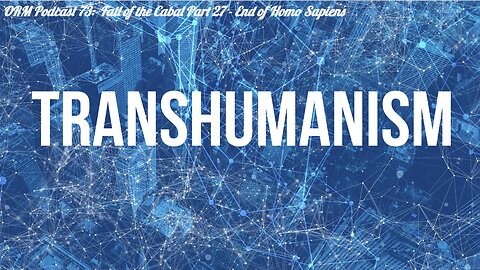 EP 73 | Sequel To The Fall of Cabal Part 27 - WEF End of Homo Sapiens/TransHumanism