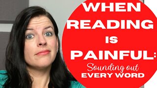 When Reading is PAINFUL (Sounding out EVERY. SINGLE. WORD)