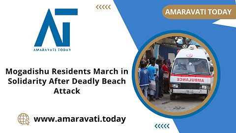 Somalia - Mogadishu Residents March in Solidarity After Deadly Beach Attack | Amaravati Today News
