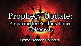 Prophecy Update: Preparing For Perilous Times - Episode 23