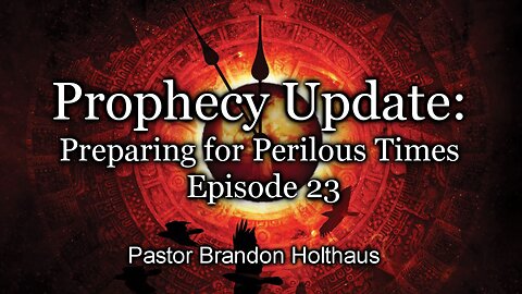 Prophecy Update: Preparing For Perilous Times - Episode 23