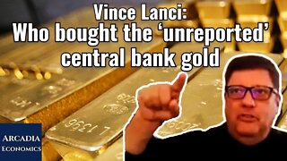 Vince Lanci: Who bought the ‘unreported’ central bank gold