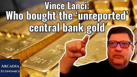 Vince Lanci: Who bought the ‘unreported’ central bank gold
