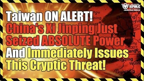 Taiwan ON ALERT! China's Xi Jinping Just Seized ABSOLUTE Power & Immediately Issues Cryptic Threat!