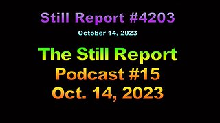 4203, The Still Report Podcast #15, Oct. 14, 2023, 4203