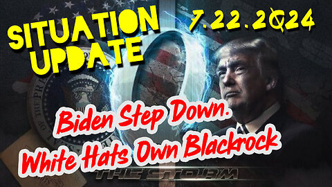 Situation Update 7.22.2Q24 ~ Biden Step Down. White Hats Own Blackrock