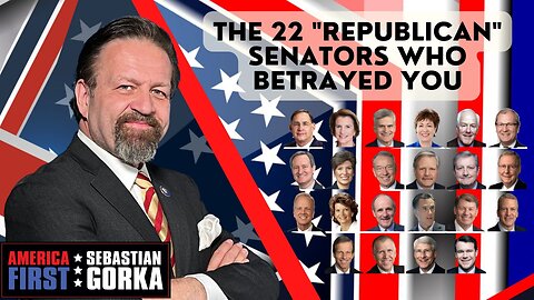 The 22 "Republican" Senators who betrayed you today. Sebastian Gorka on AMERICA First