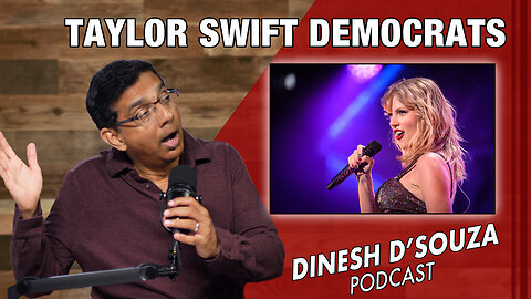 TAYLOR SWIFT DEMOCRATS Dinesh D’Souza Podcast Ep762