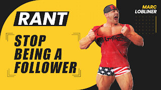 RANT - Stop Being a Follower!