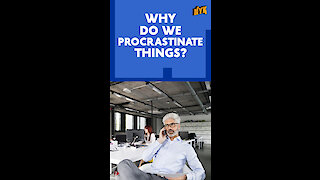 Why do we procrastinate things?
