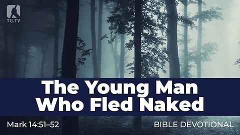 157. The Young Man Who Fled Naked – Mark 14:51–52