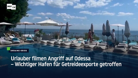 Urlauber filmen Angriff auf Odessa – Wichtiger Hafen für Getreideexporte getroffen