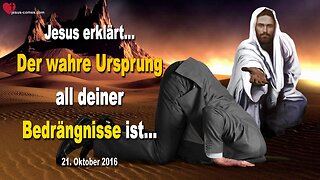 21.10.2016 ❤️ Der wahre Ursprung all eurer Bedrängnisse ist… Jesus Christus erklärt