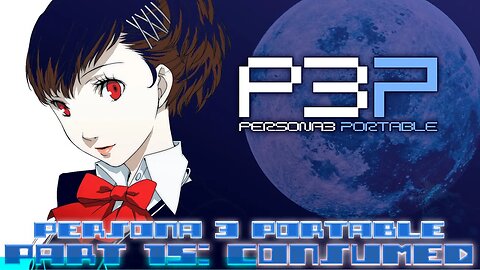 Persona 3 Portable Part 15: Consumed