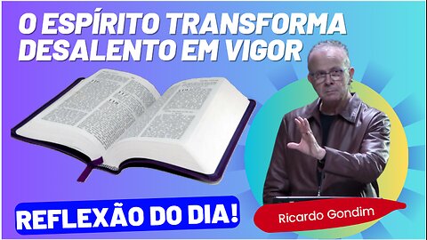 O ESPÍRITO TRANSFORMA DESALENTO EM VIGOR | Ricardo Gondim