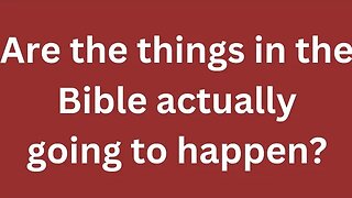 Are the crazy things in the Bible actually going to happen?