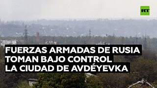 Rusia toma bajo control la ciudad clave de Avdéyevka