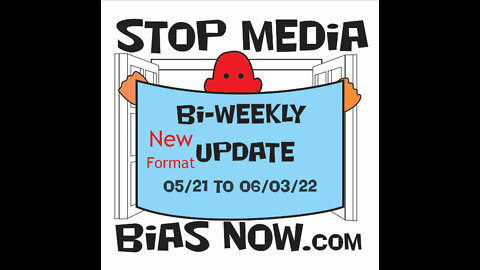 New Format Rev 2 Bi Weekly Update for period 06/04/22 – 06/17/22 - StopMediaBiasNow.com