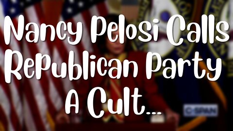 Speaker Nancy Pelosi Calls The Republican Party 'A Cult'