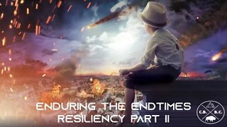 ENDURING THE ENDTIMES: Matters of the Heart, Resiliency Part II