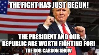 Rob Carson Show Nov 13, 2020: The Fight Continues! Don't Despair. Fight on!