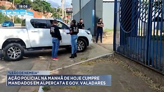 Leão de Nemeia: Ação Policial na manhã de Hoje cumpre mandados em Alpercata e Gov. Valadares.