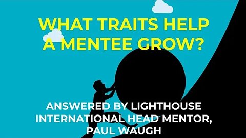 What traits help a mentee to grow? Answer by Lighthouse International Chairman Paul Stephen Waugh