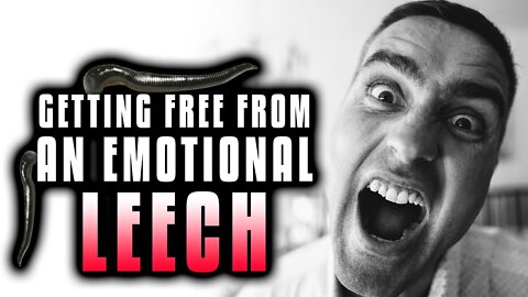 How To Get Free From An Emotional Leech