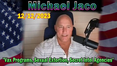 Michael Jaco HUGE Intel 12/12/23: "Vax Programs, Sexual Extortion, Secret Intel Agencies"