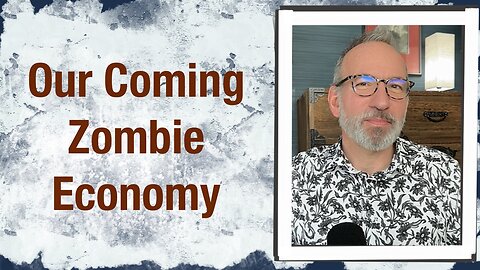 Our coming zombie economy