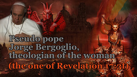 BCP: Pseudo pope Jorge Bergoglio, theologian of the woman (the one of Revelation 17:3f)