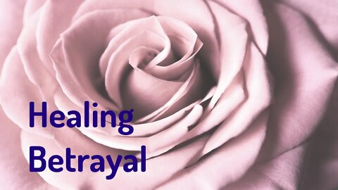 Healing Betrayal - Let Go of the Trauma of Betrayal (Energy Healing/Frequency Music)