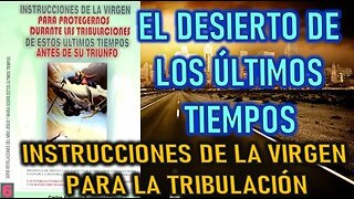 EL DESIERTO DE LOS ÚLTIMOS TIEMPOS - INSTRUCCIONES DE LA VIRGEN MARÍA PARA LOS ÚLTIMOS TIEMPOS