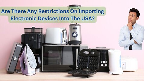 Are There Any Restrictions On Importing Electronic Devices Into The USA