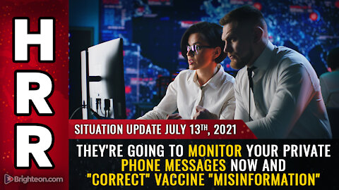 Situation Update, 7/13/21 - They're going to monitor messages and "correct" vaccine "misinformation"