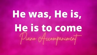He was, He is, He is to Come | Piano Accompaniment