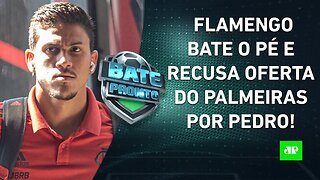 O Flamengo FEZ BEM em REJEITAR R$ 110 milhões e 2 jogadores do Palmeiras por Pedro? | BATE-PRONTO